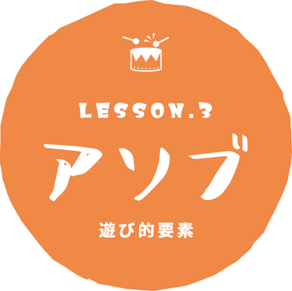 LESSON.3 アソブ 遊び的要素